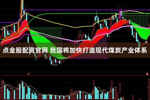 点金股配资官网 我国将加快打造现代煤炭产业体系